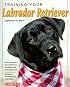 Training Your Labrador Retriever (Training Your Dog Series)