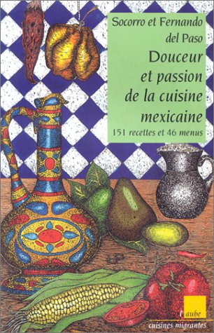 Douceur et passion de la cuisine mexicaine. 151 recettes et 46 menus by Socorro del PasoFernando del Paso