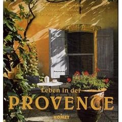 Leben in der Provence. Private, intime Einblicke in die Welt und das Zuhause kreativer Liebhaber der Provence