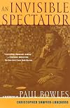 An Invisible Spectator: A Biography of Paul Bowles