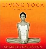 Living Yoga: Creating a Life Practice