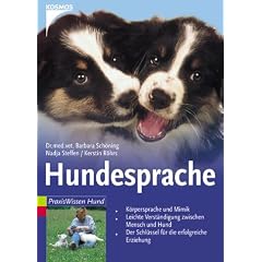 Hundesprache: K�rpersprache und Mimik. Leichte Verst�ndigung zwischen Mensch und Hund. Der Schl�ssel f�r die erfolgreiche Erziehung