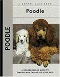 Poodle: A Comprehensive Guide to Owning and Caring for Your Dog (Kennel Club Dog Breed Series)