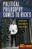Political Philosophy Comes to Rick's: Casablanca and American Civic Culture (Applications of Political Theory)