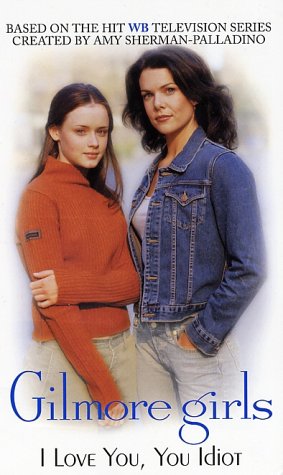 Gilmore Girls: I Love You, You Idiot (Gilmore Girls)
