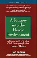 A Journey into the Heroic Environment, Revised and Expanded: A Personal Guide for Creating a Work Environment Built on Shared Values