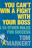 You Cant Win a Fight with Your Boss : & 55 Other Rules for Success