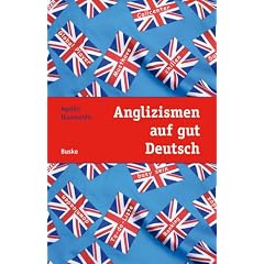 Anglizismen auf gut Deutsch: Ein Leitfaden zur Verwendung von Anglizismen in deutschen Texten