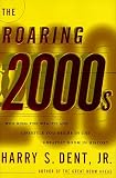 The Roaring 2000s: Building the Wealth and Life Style You Desire in the Greatest Boom in History