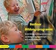 Berliner Bildungsprogramm f�r die Bildung, Erziehung und Betreuung von Kindern in Tageseinrichtungen bis zu ihrem Schuleintritt