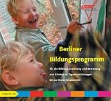 Das Berliner Bildungsprogramm f�r die Bildung, Erziehung und Betreuung von Kindern in Tageseinrichtungen bis zu ihrem Sc