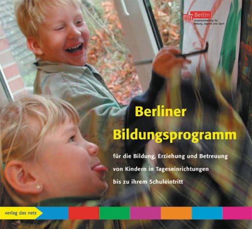 Das Berliner Bildungsprogramm f�r die Bildung, Erziehung und Betreuung von Kindern in Tageseinrichtungen bis zu ihrem Sc