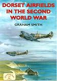 Dorset Airfields in the Second World War (British Airfields of World War II)