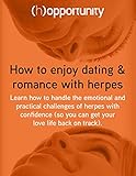 How to enjoy dating & romance with herpes: Learn how to handle the emotional and practical challenges of herpes with confidence (so you can get your l