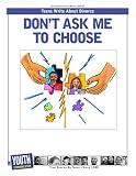 Don't Ask Me To Choose: Teens Write About Divorce