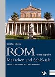 Rom - eine Biografie. Menschen und Schicksale Von Romulus bis Mussolini
