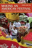 Making an American Festival: Chinese New Year in San Francisco's Chinatown