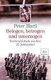 Belogen, betrogen und umerzogen: Kinderschicksale aus dem 20 - Jahrhundert - Peter Hartl