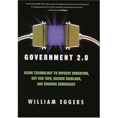 Government 2.0: Using Technology to Improve Education, Cut Red Tape, Reduce Gridlock, and Enhance Democracy