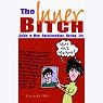 The Inner Bitch Guide to Men, Relationships, Dating, Etc.