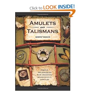 Amulets and Talismans: Simple Techniques for Creating Meaningful Jewelry by Robert Dancik