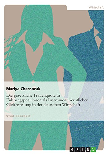 Die gesetzliche Frauenquote in Führungspositionen als Instrument beruflicher Gleichstellung in der deutschen Wirtschaft (German Edition)