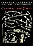 Cross-Shattered Christ: Meditations on the Seven Last Words