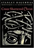 Cross-Shattered Christ: Meditations on the Seven Last Words