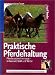  : Praktische Pferdehaltung: Pferde optimal versorgt - in Auslauf, Stall und Weide