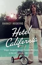 Hotel California: Singer-songwriters and Cocaine Cowboys in the L.A. Canyons 1967-1976