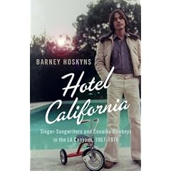 Hotel California: Singer-songwriters and Cocaine Cowboys in the L.A. Canyons 1967-1976