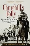 Churchill&rsquo;s Folly: How Winston Churchill Created Modern Iraq (book cover)
