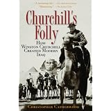 Churchill'sFolly:HowWinstonChurchillCreatedModernIraq