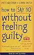 How to Say No Without Feeling Guilty: And Say Yes to More Time, More Joy, and What Matters Most to You