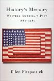 History's Memory: Writing America's Past 1880-1980