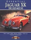 Essential Jaguar Xk Xk120/140/150: The Cars and Their Story 1949-61