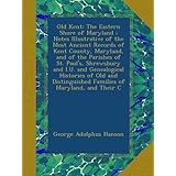 old kent the eastern shore of maryland  notes illustrative of the most ancient records of kent county maryland