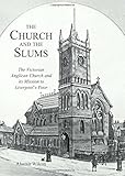 The Church and the slums : the Victorian Anglican Church and its mission to Liverpool's poor