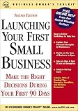 Launching Your First Small Business: Make the Right Decisions During Your First 90 Days (Business Owners Toolkit series)