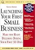 Launching Your First Small Business: Make the Right Decisions During Your First 90 Days (Business Owner's Toolkit series)