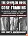 Complete Book of Core Training, The: The Definitive Resource for Shaping and Strengthening the 'Core' -- The Muscles of the Abdomen, Butt, Hips, and Lower Back