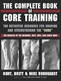 Complete Book of Core Training, The: The Definitive Resource for Shaping and Strengthening the 'Core' -- The Muscles of the Abdomen, Butt, Hips, and Lower Back
