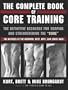 The Complete Book of Core Training: The Definitive Resource for Shaping and Strengthening the 'Core' -- The Muscles of the Abdomen, Butt, Hips, and Lower Back