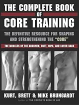 The Complete Book of Core Training: The Definitive Resource for Shaping and Strengthening the "Core" -- The Muscles of the Abdomen, Butt, Hips, and Lo