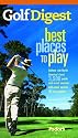 Golf Digest Best Places to Play, More than 4,000 of North America's best public and resort courses, with great options for every budget (Fodor's Sports)