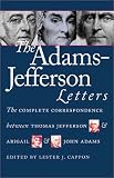 The Adams-Jefferson Letters: The Complete Correspondence Between Thomas Jefferson and Abigail and John Adams