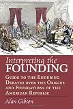 Interpreting the Founding: Guide to the Enduring Debates over the Origins And Foundations of the American Republic (American Political Thought)