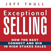 Exceptional Selling: How the Best Connect and Win in High Stakes Sales | [Jeff Thull]