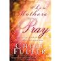 When Mothers Pray: Bringing God's Power and Blessi&hellip by Cheri Fuller