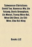 Taiwanese Christians: David Tao, Vanness Wu, Lin Yutang, Doris Brougham, Lin Mosei, Tseng Wen-Hui, Wen Chi Chen, Liu Chi-Wen, Chu Hsi-Ning-